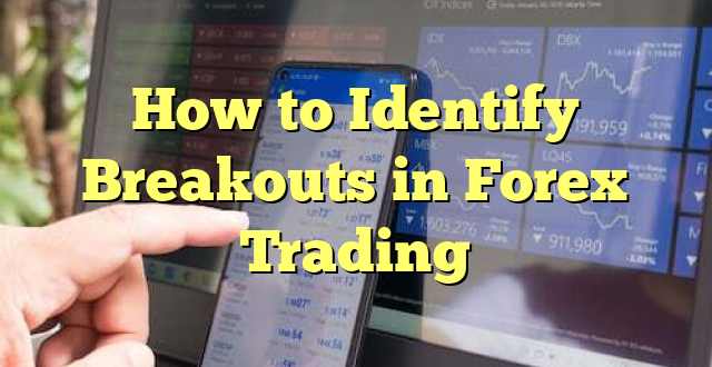 How to Identify Breakouts in Forex Trading