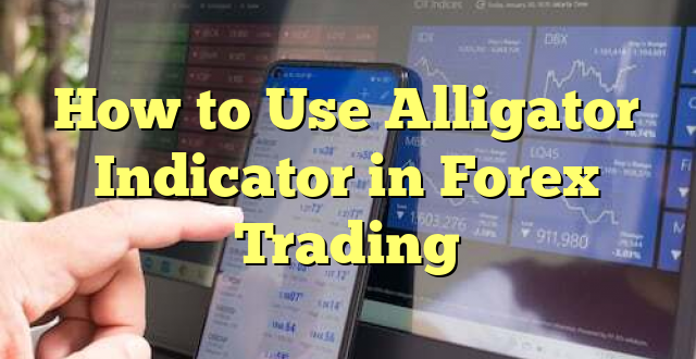 How to Use Alligator Indicator in Forex Trading