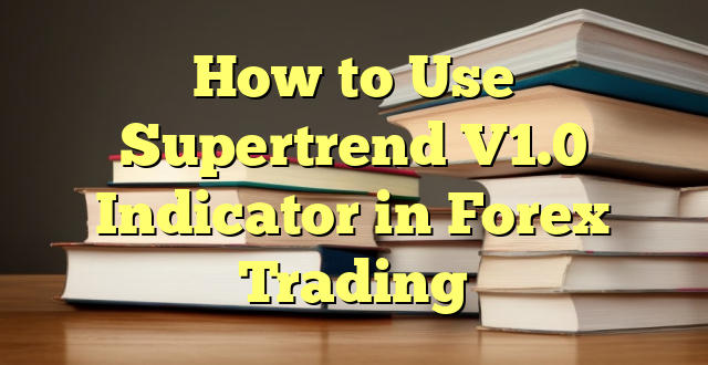 How to Use Supertrend V1.0 Indicator in Forex Trading