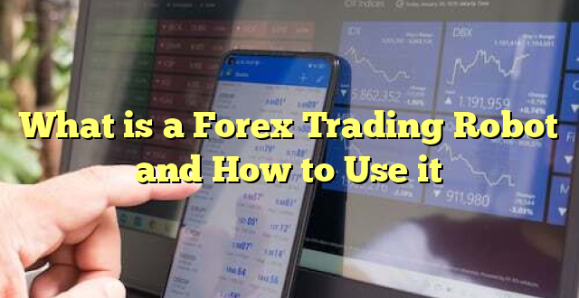 What is a Forex Trading Robot and How to Use it